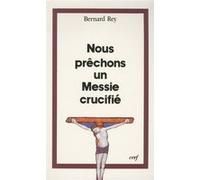 Nous prêchons un messie crucifié Bernard Rey (Auteur)