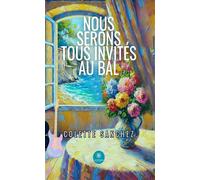 Nous serons tous invités au bal - Colette Sanchez - Le Lys Bleu - broché - Roman