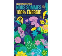 Nous Sommes 100 % Énergie - Des Exercices Pratiques Pour Développer La Force En Soi !