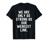 Nous Sommes Aussi forts Que Notre maillon Le Plus Faible Sagesse T-Shirt