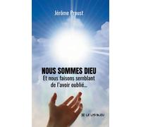Nous sommes Dieu Et nous faisons semblant de l'avoir oublié... - Jérôme Proust - Le Lys Bleu - broché - Témoignage