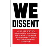 Nous sommes en désaccord : Les juges Breyer, Sotomayor et Kagan sur l'affaire Dobbs contre Jackson La décision de la Cour suprême interdisant l'avortement