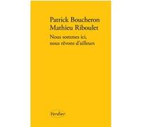 Nous sommes ici, nous rêvons d'ailleurs Patrick Boucheron (Auteur), Mathieu Riboulet (Auteur)