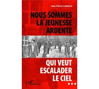 Nous sommes la jeunesse ardente qui veut escalader le ciel... - Jean-Pierre Lefebvre - L'harmattan - broché - Roman