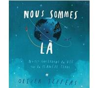 Oliver Jeffers – Nous sommes là – Notes concernant la vie sur la planète terre