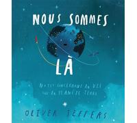 Oliver Jeffers – Nous sommes là – Notes concernant la vie sur la planète terre
