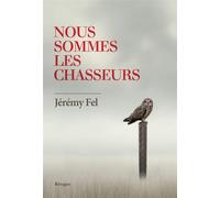 Nous sommes les chasseurs - Jérémy Fel - Rivages - broché - Roman