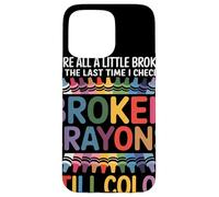 Nous Sommes Tous Cassés Broken Crayons Still Color Santé Coque pour iPhone 15 Pro Max