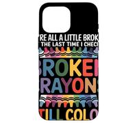 Nous Sommes Tous Cassés Broken Crayons Still Color Santé Coque pour iPhone 16 Pro Max