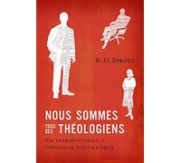 Nous sommes tous des théologiens: Une introduction à la théologie systématique