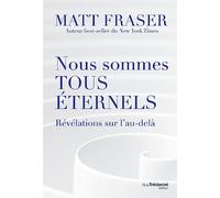 Nous sommes tous éternels - Révélations sur l'au-délà