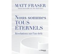 Nous sommes tous éternels - Révélations sur l'au-délà Matt Fraser (Auteur), Christine Destruhaut (Traduction)