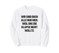 Nous Sommes Tous Ici Seulement Parce Que Nous ne voulons Pas de Nous Sweatshirt