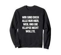 Nous Sommes Tous Ici Seulement Parce Que Nous ne voulons Pas de Nous Sweatshirt