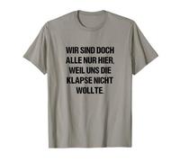Nous Sommes Tous Ici Seulement Parce Que Nous ne voulons Pas de Nous T-Shirt