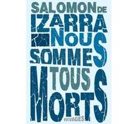Nous sommes tous morts - Salomon de Izarra - Rivages - broché - Roman