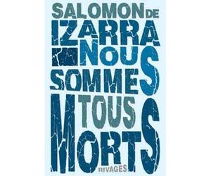 Nous sommes tous morts - Salomon de Izarra - Rivages - broché - Roman