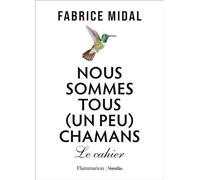 Nous Sommes Tous (Un Peu) Chamans - Le Cahier