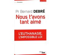 Nous t'avons tant aimé (N. éd): L'euthanasie, l'impossible loi