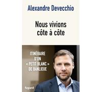 Nous vivions côte à côte Itinéraire d'un petit blanc de banlieue - Alexandre Devecchio - Fayard - broché - Témoignage