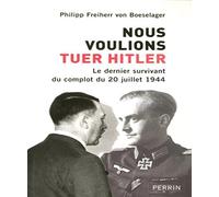 Nous voulions tuer Hitler: Le dernier survivant du complot du 20 juillet 1944