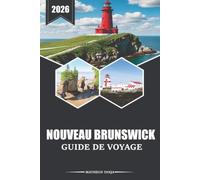 Nouveau Brunswick Guide de voyage 2026: Un compagnon essentiel pour planifier des voyages, comprendre la culture et naviguer dans les destinations côtières