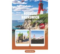 NOUVEAU BRUNSWICK GUIDE DE VOYAGE 2026: Une référence pratique à la planification, aux transports, aux moments forts régionaux, à la culture locale et aux considérations saisonnières
