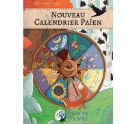 Nouveau Calendrier Païen - Les Dates Festives Des Philosophies Païenne De La Wicca, De La Druisec'ht, Des Asatru Et Vanatru, Des Celtes Et Des Gaulois, Des Chamans Et Autres