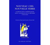 Nouveau Ciel - Nouvelle Terre La révolution copernicienne dans l'Allemagne de la Réforme (1530-1630) - Miguel Angel Granada - Belles Lettres - broché - Etude