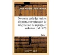 Nouveau code des maîtres de poste, des entrepreneurs de diligences et de roulage, et des voituriers Adolphe Lanoë (Auteur)