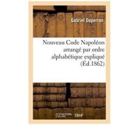 Nouveau Code Napoléon Arrangé Par Ordre Alphabétique Expliqué