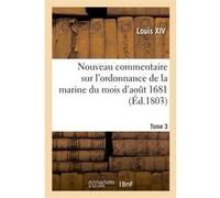 Nouveau commentaire sur l'ordonnance de la marine du mois d'août 1681. Tome 3 Alexandre-Claude Scudéry (Auteur), Balthazard-Marie Émérigon (Auteur), Emmanuel Pastoret (Auteur)