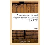 Nouveau cours complet d'agriculture du XIXe siècle. Tome 3 Collectif (Auteur)