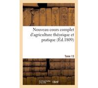 Nouveau Cours Complet D'agriculture Théorique Et Pratique. Tome 13 (Éd.1809)