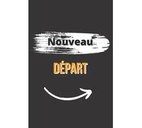 Nouveau DÉPART: journal intime/carnet de notes/cahier d'écriture/notebook/citation developpement personnel/120 pages/cadeau unique/bloc note à ... de famille/vie professionnelle/planificateur