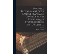 Nouveau Dictionnaire De La Langue Française, Suivi De Notes Scientifiques, Étymologiques, Historiques ......