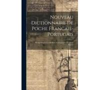 Nouveau Dictionnaire De Poche Francais-Portugais: Rédigé D'après Les Meilleurs Lexicographes Des Deux Nations