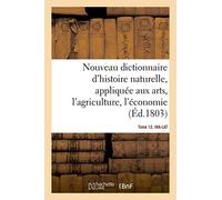 Nouveau Dictionnaire D'histoire Naturelle. Tome 12. Ina-Lat: Appliquée Aux Arts, Principalement À L'agriculture Et À L'économie Rurale Et Domestique