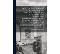 Nouveau Dictionnaire Français, Système "Educationnel" Rimes, Consonnances, Homonymes, Décomposition Des Mots, Combinaisons Variées De Leurs Éléments Et Équivalents Jeux De Mots