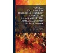Nouveau Dictionnaire Historique Des Sièges Et Batailles Mã(C)Morables Et Des Combats Maritimes Les Plus Fameux
