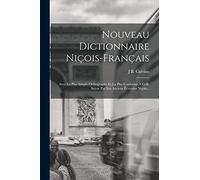 Nouveau Dictionnaire Niçois-Français: Avec La Plus Simple Orthographe Et La Plus Conforme À Celle Suivie Par Les Anciens Écrivains Niçois...