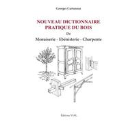 Nouveau dictionnaire pratique du bois menuiserie ebenisterie charpente