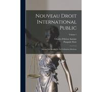 Nouveau Droit International Public: Suivant Les Besoins De La Civilisation Moderne; Volume 1