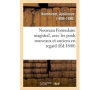 Nouveau Formulaire Magistral, Avec Les Poids Nouveaux Et Anciens En Regard