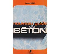Nouveau guide du béton: Composants et propriétés, composition et dosage, fabrication, transport et mise en oeuvre, contrôle et normalisation
