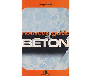 Nouveau guide du béton: Composants et propriétés, composition et dosage, fabrication, transport et mise en oeuvre, contrôle et normalisation