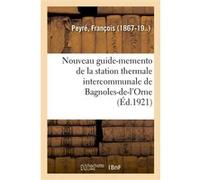 Nouveau guide-memento de la station thermale intercommunale de Bagnoles-de-l'Orne François Peyré (Auteur)