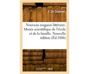 Nouveau magasin littéraire. Nouvelle édition Musée scientifique de l'école et de la famille - E. Du Chatenet - Hachette Bnf - broché - Livre