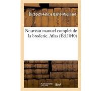 Nouveau manuel complet de la broderie. Atlas Élisabeth-Félicie Bayle-Mouillard (Auteur)