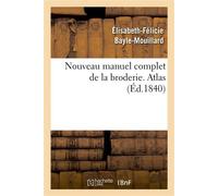 Nouveau manuel complet de la broderie. Atlas Vol.2 - Élisabeth-Félicie Bayle-Mouillard - Hachette Bnf - broché - Livre